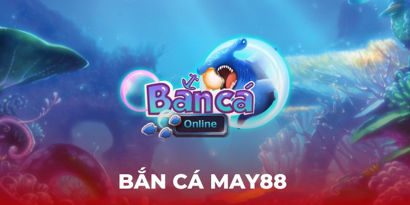 Bắn Cá MAY88