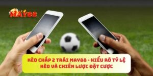 Kèo chấp 2 trái MAY88 là gì?